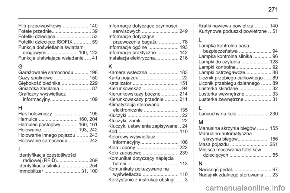 OPEL CORSA 2015.5  Instrukcja obsługi (in Polish) 271
Filtr przeciwpyłkowy ................... 140
Fotele przednie ............................. 39
Foteliki dziecięce .......................... 53
Foteliki dziecięce ISOFIX  ............59
Funkcja 