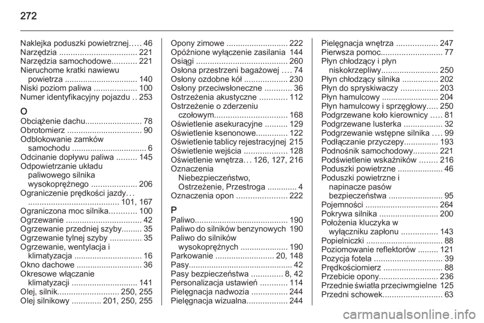 OPEL CORSA 2015.5  Instrukcja obsługi (in Polish) 272
Naklejka poduszki powietrznej.....46
Narzędzia  .................................. 221
Narzędzia samochodowe ...........221
Nieruchome kratki nawiewu powietrza  ................................ 