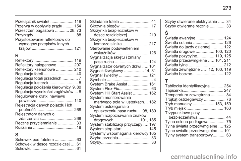 OPEL CORSA 2015.5  Instrukcja obsługi (in Polish) 273
Przełącznik świateł ....................119
Przerwa w dopływie prądu ......... 154
Przestrzeń bagażowa  ............28, 73
Przyrządy...................................... 88
Przystosowani