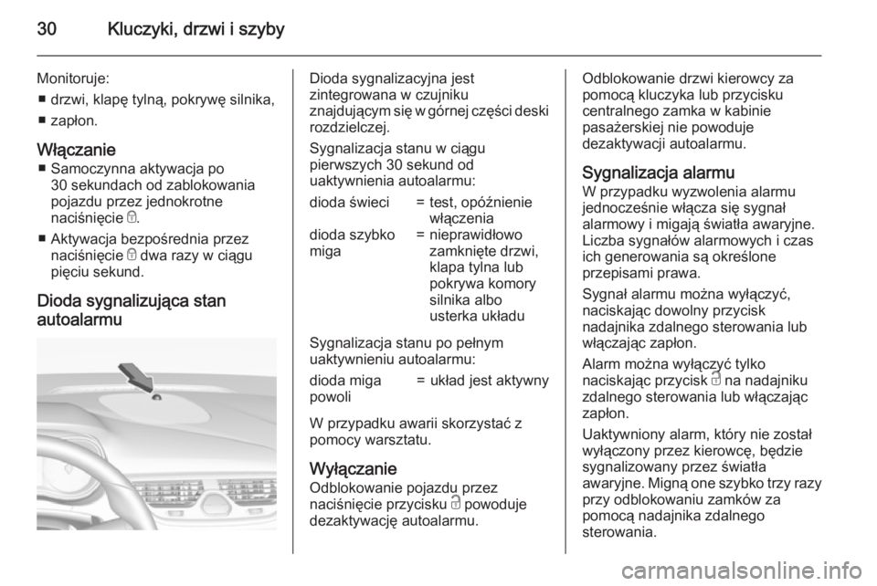 OPEL CORSA 2015.5 Instrukcja obsługi (in Polish) 30Kluczyki, drzwi i szyby
Monitoruje:■ drzwi, klapę tylną, pokrywę silnika,
■ zapłon.
Włączanie ■ Samoczynna aktywacja po 30 sekundach od zablokowania
pojazdu przez jednokrotne
naciśnięc OPEL CORSA 2015.5 Instrukcja obsługi (in Polish) 30Kluczyki, drzwi i szyby
Monitoruje:■ drzwi, klapę tylną, pokrywę silnika,
■ zapłon.
Włączanie ■ Samoczynna aktywacja po 30 sekundach od zablokowania
pojazdu przez jednokrotne
naciśnięc