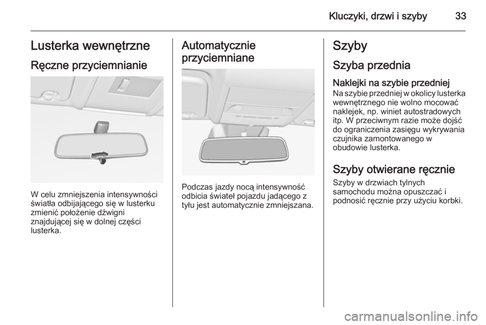 OPEL CORSA 2015.5  Instrukcja obsługi (in Polish) Kluczyki, drzwi i szyby33Lusterka wewnętrzne
Ręczne przyciemnianie
W celu zmniejszenia intensywności
światła odbijającego się w lusterku
zmienić położenie dźwigni
znajdującej się w dolnej