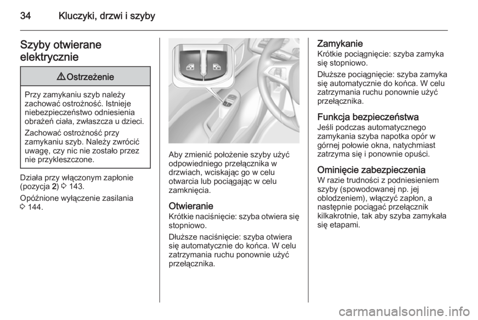 OPEL CORSA 2015.5  Instrukcja obsługi (in Polish) 34Kluczyki, drzwi i szybySzyby otwierane
elektrycznie9 Ostrzeżenie
Przy zamykaniu szyb należy
zachować ostrożność. Istnieje
niebezpieczeństwo odniesienia
obrażeń ciała, zwłaszcza u dzieci.
