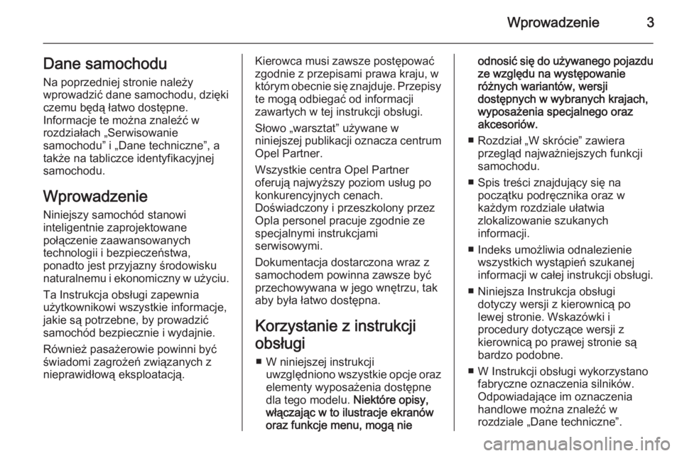 OPEL CORSA 2015.5  Instrukcja obsługi (in Polish) Wprowadzenie3Dane samochodu
Na poprzedniej stronie należy
wprowadzić dane samochodu, dzięki
czemu będą łatwo dostępne.
Informacje te można znaleźć w
rozdziałach „Serwisowanie
samochodu”