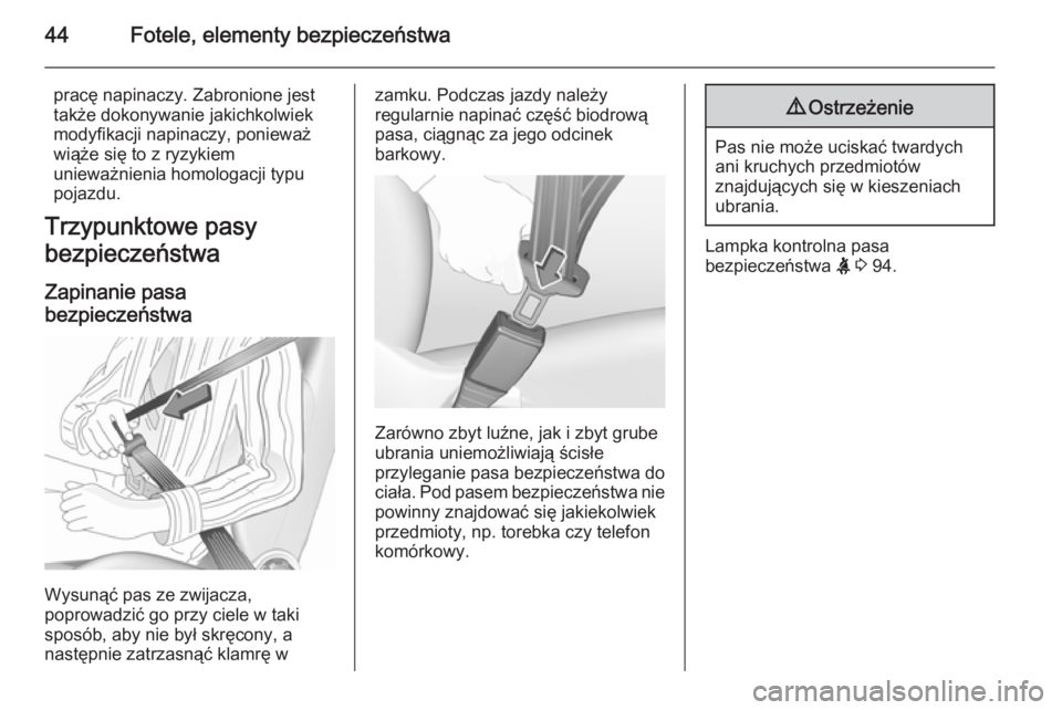 OPEL CORSA 2015.5  Instrukcja obsługi (in Polish) 44Fotele, elementy bezpieczeństwa
pracę napinaczy. Zabronione jest
także dokonywanie jakichkolwiek modyfikacji napinaczy, ponieważ
wiąże się to z ryzykiem
unieważnienia homologacji typu pojazd