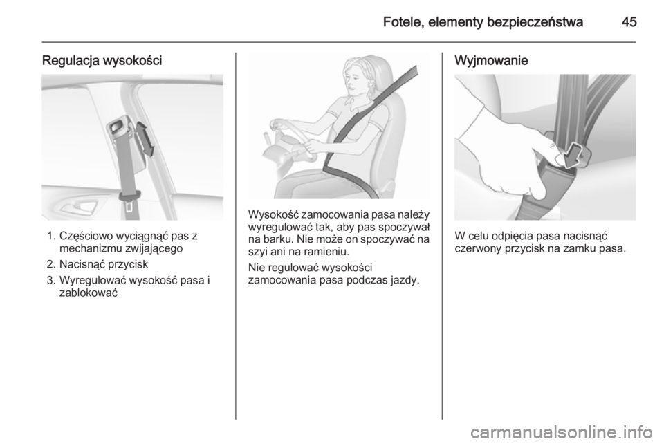 OPEL CORSA 2015.5  Instrukcja obsługi (in Polish) Fotele, elementy bezpieczeństwa45
Regulacja wysokości
1. Częściowo wyciągnąć pas zmechanizmu zwijającego
2. Nacisnąć przycisk
3. Wyregulować wysokość pasa i zablokować
Wysokość zamocow