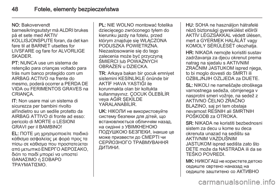 OPEL CORSA 2015.5  Instrukcja obsługi (in Polish) 48Fotele, elementy bezpieczeństwa
NO: Bakovervendt
barnesikringsutstyr må ALDRI brukes
på et sete med AKTIV
KOLLISJONSPUTE foran, da det kan
føre til at BARNET utsettes for
LIVSFARE og fare for AL