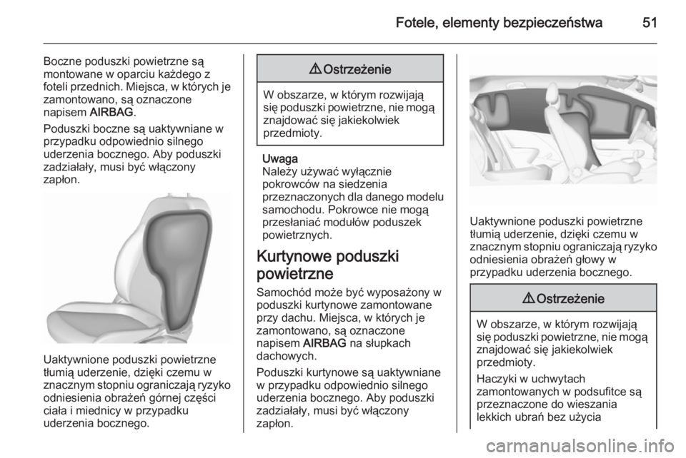 OPEL CORSA 2015.5  Instrukcja obsługi (in Polish) Fotele, elementy bezpieczeństwa51
Boczne poduszki powietrzne są
montowane w oparciu każdego z
foteli przednich. Miejsca, w których je
zamontowano, są oznaczone
napisem  AIRBAG.
Poduszki boczne s�