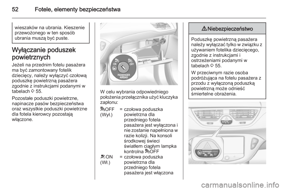 OPEL CORSA 2015.5  Instrukcja obsługi (in Polish) 52Fotele, elementy bezpieczeństwawieszaków na ubrania. Kieszenie
przewożonego w ten sposób
ubrania muszą być puste.
Wyłączanie poduszek
powietrznych Jeżeli na przednim fotelu pasażera
ma by�