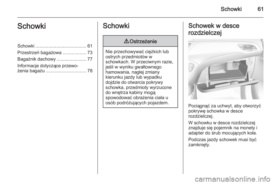 OPEL CORSA 2015.5  Instrukcja obsługi (in Polish) Schowki61SchowkiSchowki....................................... 61
Przestrzeń bagażowa ..................73
Bagażnik dachowy .......................77
Informacje dotyczące przewo‐
żenia bagażu 