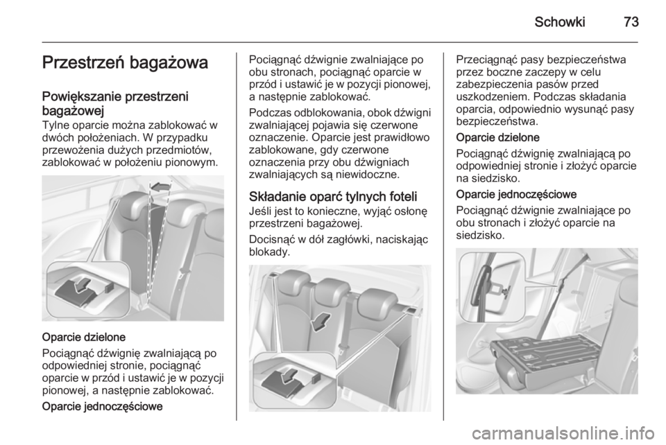 OPEL CORSA 2015.5  Instrukcja obsługi (in Polish) Schowki73Przestrzeń bagażowa
Powiększanie przestrzeni
bagażowej
Tylne oparcie można zablokować w
dwóch położeniach. W przypadku
przewożenia dużych przedmiotów,
zablokować w położeniu pi