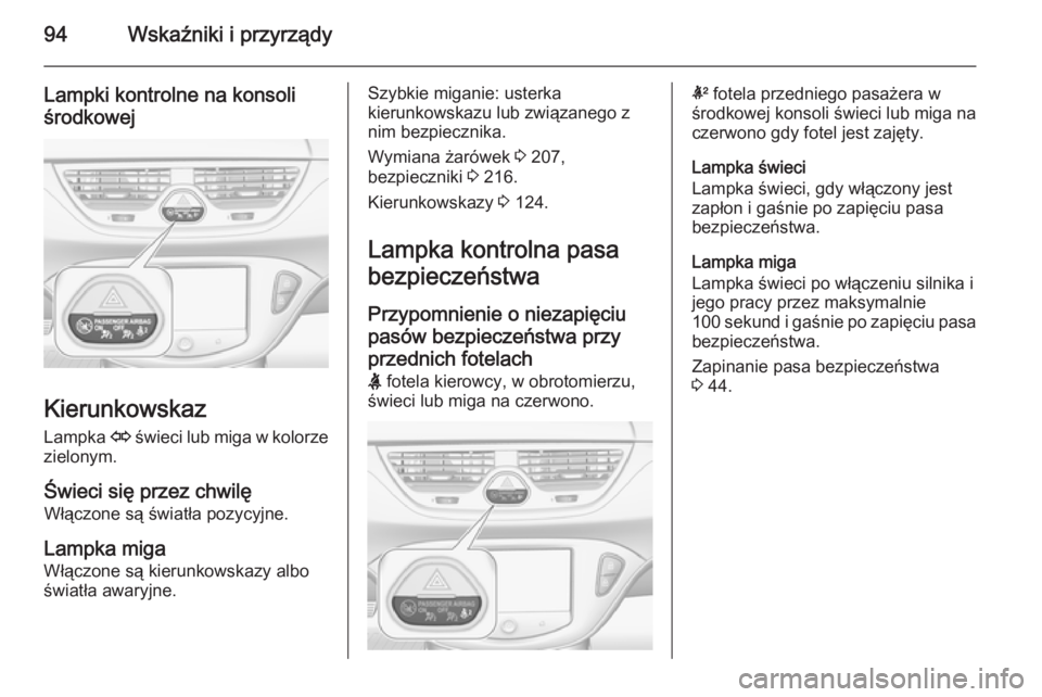OPEL CORSA 2015.5 Instrukcja obsługi (in Polish) 94Wskaźniki i przyrządy
Lampki kontrolne na konsoli
środkowej
Kierunkowskaz
Lampka O świeci lub miga w kolorze
zielonym.
Świeci się przez chwilę Włączone są światła pozycyjne.
Lampka miga OPEL CORSA 2015.5 Instrukcja obsługi (in Polish) 94Wskaźniki i przyrządy
Lampki kontrolne na konsoli
środkowej
Kierunkowskaz
Lampka O świeci lub miga w kolorze
zielonym.
Świeci się przez chwilę Włączone są światła pozycyjne.
Lampka miga