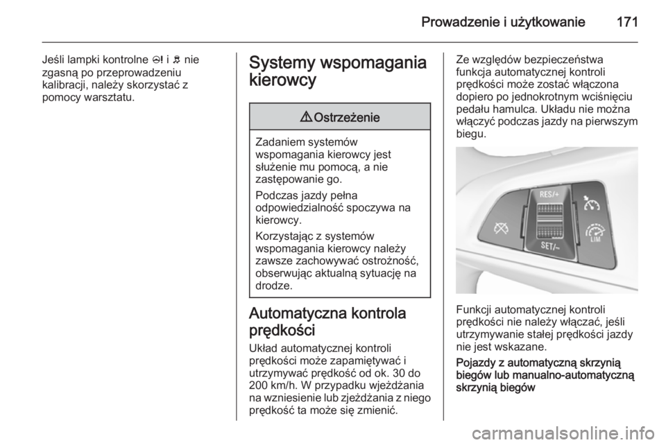 OPEL CORSA 2015.75  Instrukcja obsługi (in Polish) Prowadzenie i użytkowanie171
Jeśli lampki kontrolne c i b  nie
zgasną po przeprowadzeniu
kalibracji, należy skorzystać z
pomocy warsztatu.Systemy wspomagania
kierowcy9 Ostrzeżenie
Zadaniem syste