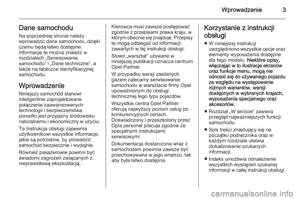 OPEL CORSA 2015.75  Instrukcja obsługi (in Polish) Wprowadzenie3Dane samochodu
Na poprzedniej stronie należy
wprowadzić dane samochodu, dzięki
czemu będą łatwo dostępne.
Informacje te można znaleźć w
rozdziałach „Serwisowanie
samochodu”