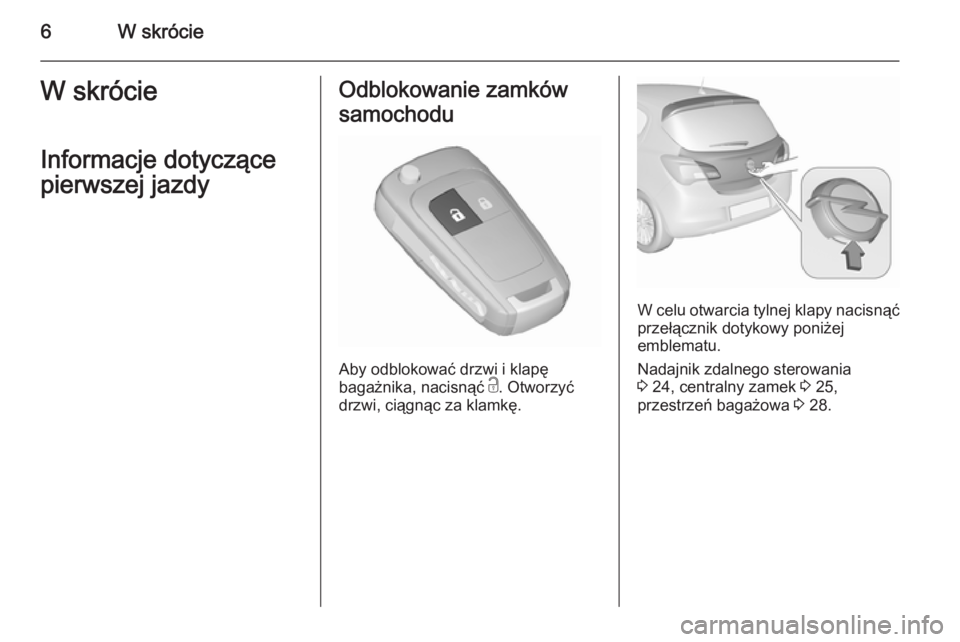 OPEL CORSA 2015.75  Instrukcja obsługi (in Polish) 6W skrócieW skrócieInformacje dotyczące
pierwszej jazdyOdblokowanie zamków
samochodu
Aby odblokować drzwi i klapę
bagażnika, nacisnąć  c. Otworzyć
drzwi, ciągnąc za klamkę.
W celu otwarci