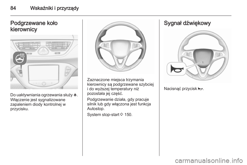 OPEL CORSA 2015.75 Instrukcja obsługi (in Polish) 84Wskaźniki i przyrządyPodgrzewane koło
kierownicy
Do uaktywniania ogrzewania służy *.
Włączenie jest sygnalizowane
zapaleniem diody kontrolnej w
przycisku.
Zaznaczone miejsca trzymania
kierow OPEL CORSA 2015.75 Instrukcja obsługi (in Polish) 84Wskaźniki i przyrządyPodgrzewane koło
kierownicy
Do uaktywniania ogrzewania służy *.
Włączenie jest sygnalizowane
zapaleniem diody kontrolnej w
przycisku.
Zaznaczone miejsca trzymania
kierow