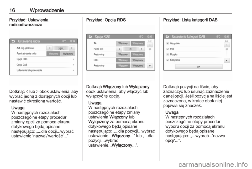 OPEL CORSA 2016  Instrukcja obsługi systemu audio-nawigacyjnego (in Polish) 16WprowadzeniePrzykład: Ustawienia
radioodtwarzacza
Dotknąć  < lub  > obok ustawienia, aby
wybrać jedną z dostępnych opcji lub
nastawić określoną wartość.
Uwaga
W następnych rozdziałach
p