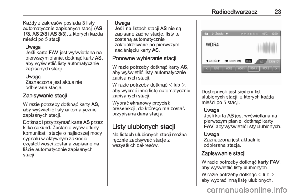 OPEL CORSA 2016  Instrukcja obsługi systemu audio-nawigacyjnego (in Polish) Radioodtwarzacz23Każdy z zakresów posiada 3 listy
automatycznie zapisanych stacji ( AS
1/3 , AS 2/3  i AS 3/3 ), z których każda
mieści po 5 stacji.
Uwaga
Jeśli karta  FAV jest wyświetlana na
p