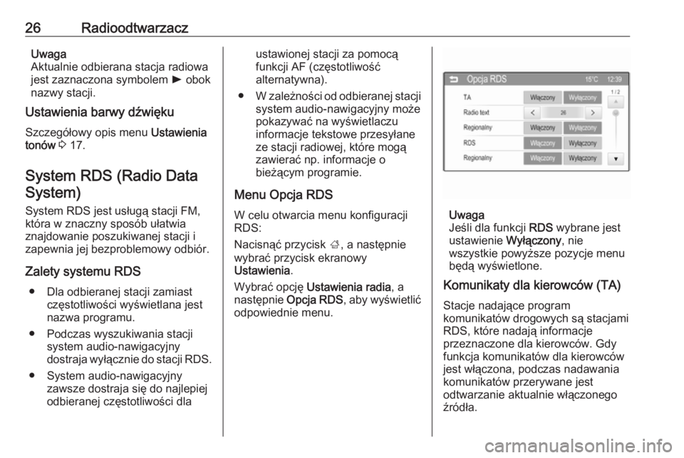 OPEL CORSA 2016  Instrukcja obsługi systemu audio-nawigacyjnego (in Polish) 26RadioodtwarzaczUwaga
Aktualnie odbierana stacja radiowa
jest zaznaczona symbolem  l obok
nazwy stacji.
Ustawienia barwy dźwięku
Szczegółowy opis menu  Ustawienia
tonów  3  17.
System RDS (Radio