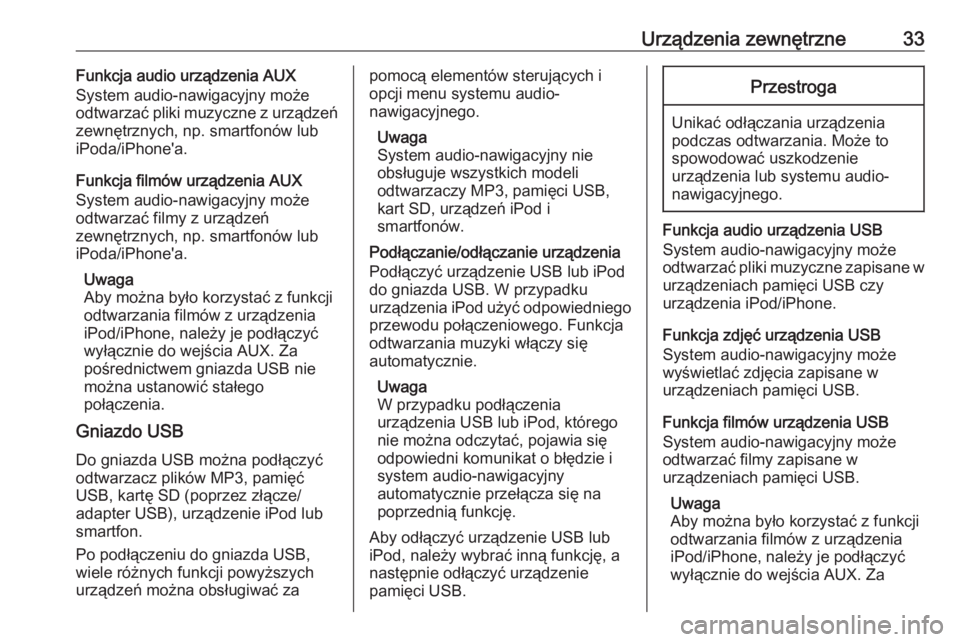 OPEL CORSA 2016  Instrukcja obsługi systemu audio-nawigacyjnego (in Polish) Urządzenia zewnętrzne33Funkcja audio urządzenia AUX
System audio-nawigacyjny może
odtwarzać pliki muzyczne z urządzeń
zewnętrznych, np. smartfonów lub
iPoda/iPhone'a.
Funkcja filmów urz�