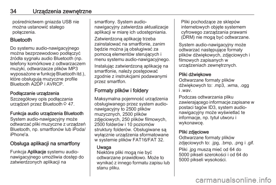 OPEL CORSA 2016  Instrukcja obsługi systemu audio-nawigacyjnego (in Polish) 34Urządzenia zewnętrznepośrednictwem gniazda USB nie
można ustanowić stałego
połączenia.
Bluetooth
Do systemu audio-nawigacyjnego
można bezprzewodowo podłączyć
źródła sygnału audio Blu