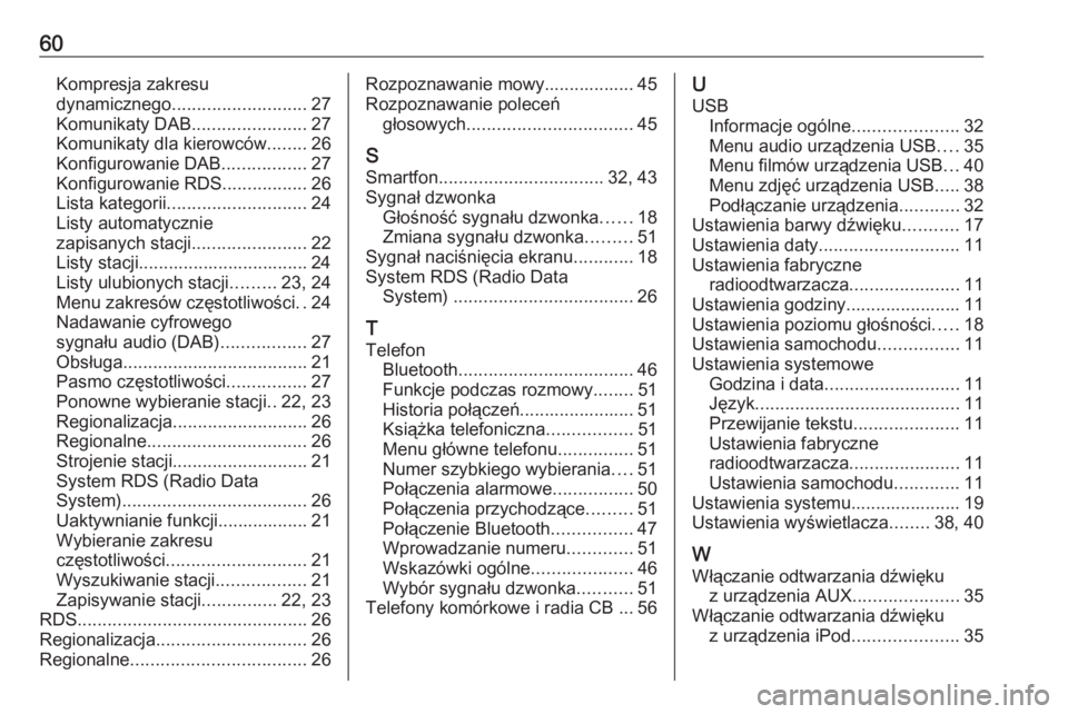 OPEL CORSA 2016  Instrukcja obsługi systemu audio-nawigacyjnego (in Polish) 60Kompresja zakresudynamicznego ........................... 27
Komunikaty DAB .......................27
Komunikaty dla kierowców ........26
Konfigurowanie DAB .................27
Konfigurowanie RDS .