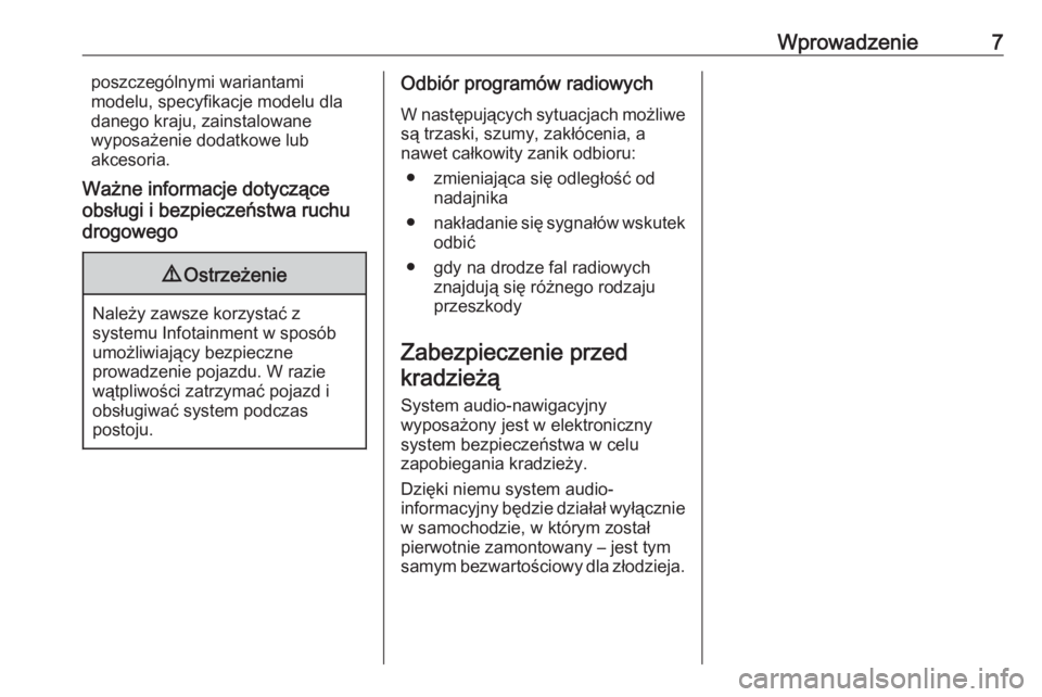 OPEL CORSA 2016  Instrukcja obsługi systemu audio-nawigacyjnego (in Polish) Wprowadzenie7poszczególnymi wariantami
modelu, specyfikacje modelu dla
danego kraju, zainstalowane
wyposażenie dodatkowe lub
akcesoria.
Ważne informacje dotyczące
obsługi i bezpieczeństwa ruchu
