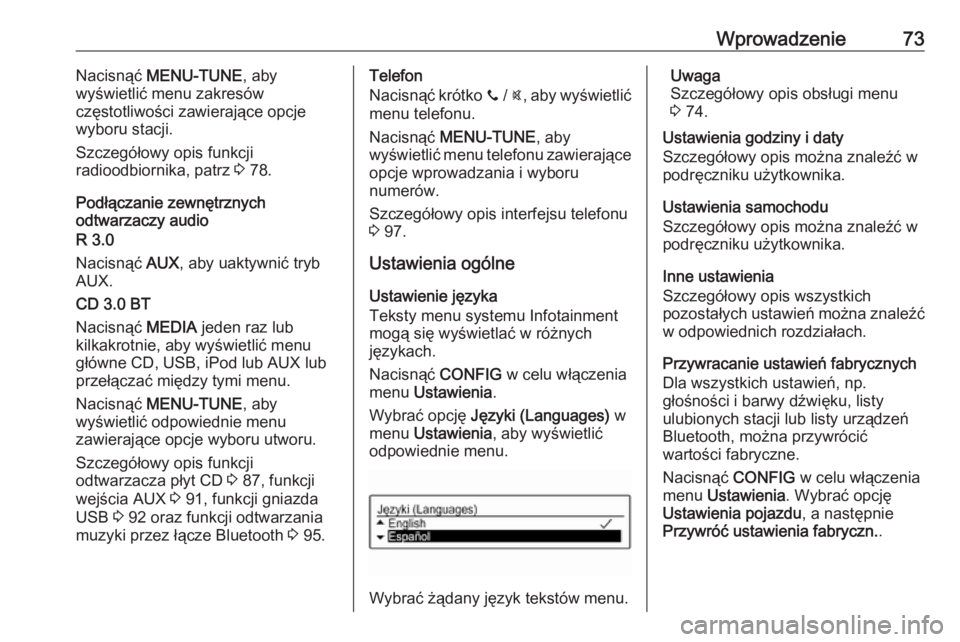 OPEL CORSA 2016  Instrukcja obsługi systemu audio-nawigacyjnego (in Polish) Wprowadzenie73Nacisnąć MENU-TUNE , aby
wyświetlić menu zakresów
częstotliwości zawierające opcje
wyboru stacji.
Szczegółowy opis funkcji
radioodbiornika, patrz  3 78.
Podłączanie zewnętrz