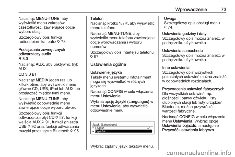 OPEL CORSA 2016 Instrukcja obsługi systemu audio-nawigacyjnego (in Polish) Wprowadzenie73Nacisnąć MENU-TUNE , aby
wyświetlić menu zakresów
częstotliwości zawierające opcje
wyboru stacji.
Szczegółowy opis funkcji
radioodbiornika, patrz 3 78.
Podłączanie zewnętrz OPEL CORSA 2016 Instrukcja obsługi systemu audio-nawigacyjnego (in Polish) Wprowadzenie73Nacisnąć MENU-TUNE , aby
wyświetlić menu zakresów
częstotliwości zawierające opcje
wyboru stacji.
Szczegółowy opis funkcji
radioodbiornika, patrz 3 78.
Podłączanie zewnętrz