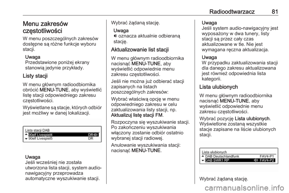 OPEL CORSA 2016 Instrukcja obsługi systemu audio-nawigacyjnego (in Polish) Radioodtwarzacz81Menu zakresówczęstotliwości
W menu poszczególnych zakresów
dostępne są różne funkcje wyboru
stacji.
Uwaga
Przedstawione poniżej ekrany
stanowią jedynie przykłady.
Listy st OPEL CORSA 2016 Instrukcja obsługi systemu audio-nawigacyjnego (in Polish) Radioodtwarzacz81Menu zakresówczęstotliwości
W menu poszczególnych zakresów
dostępne są różne funkcje wyboru
stacji.
Uwaga
Przedstawione poniżej ekrany
stanowią jedynie przykłady.
Listy st
