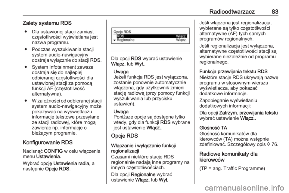 OPEL CORSA 2016  Instrukcja obsługi systemu audio-nawigacyjnego (in Polish) Radioodtwarzacz83Zalety systemu RDS● Dla ustawionej stacji zamiast częstotliwości wyświetlana jest
nazwa programu.
● Podczas wyszukiwania stacji system audio-nawigacyjny
dostraja wyłącznie do