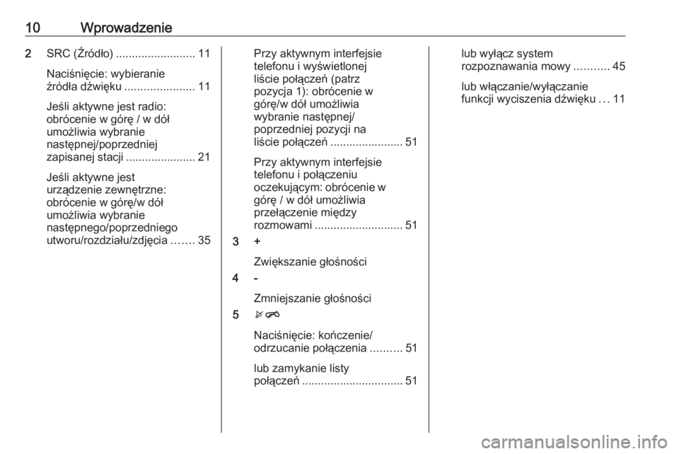 OPEL CORSA 2016  Instrukcja obsługi systemu audio-nawigacyjnego (in Polish) 10Wprowadzenie2SRC (Źródło) ......................... 11
Naciśnięcie: wybieranie
źródła dźwięku ......................11
Jeśli aktywne jest radio:
obrócenie w górę / w dół
umożliwia w