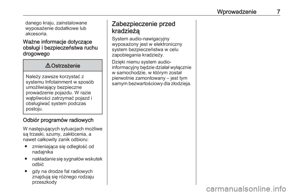 OPEL CORSA 2016.5  Instrukcja obsługi systemu audio-nawigacyjnego (in Polish) Wprowadzenie7danego kraju, zainstalowane
wyposażenie dodatkowe lub
akcesoria.
Ważne informacje dotyczące
obsługi i bezpieczeństwa ruchu
drogowego9 Ostrzeżenie
Należy zawsze korzystać z
systemu