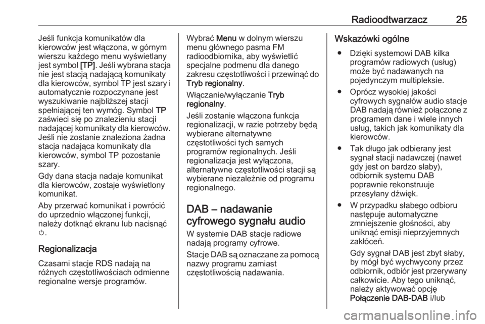 OPEL CORSA 2017  Instrukcja obsługi systemu audio-nawigacyjnego (in Polish) Radioodtwarzacz25Jeśli funkcja komunikatów dla
kierowców jest włączona, w górnym
wierszu każdego menu wyświetlany
jest symbol  [TP]. Jeśli wybrana stacja
nie jest stacją nadającą komunikat