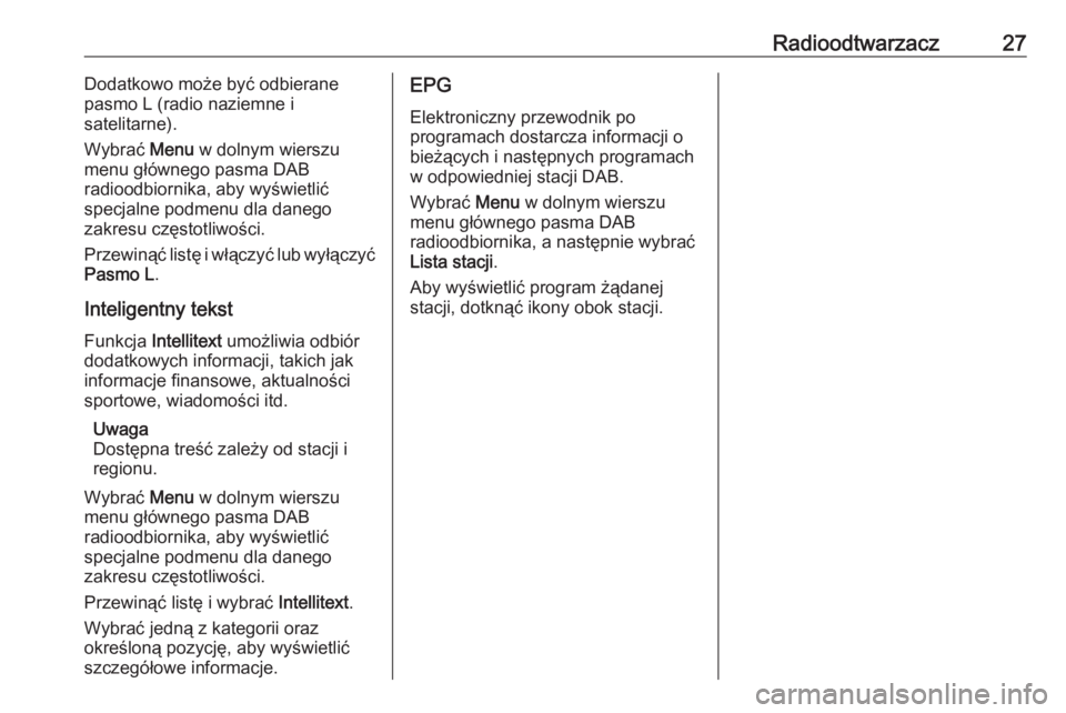 OPEL CORSA 2017  Instrukcja obsługi systemu audio-nawigacyjnego (in Polish) Radioodtwarzacz27Dodatkowo może być odbierane
pasmo L (radio naziemne i
satelitarne).
Wybrać  Menu w dolnym wierszu
menu głównego pasma DAB
radioodbiornika, aby wyświetlić
specjalne podmenu dla