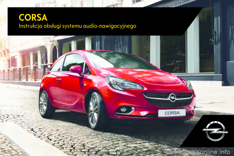 OPEL CORSA E 2017.5 Instrukcja obsługi systemu audio-nawigacyjnego (in Polish) CORSAInstrukcja obsługi systemu audio-nawigacyjnego OPEL CORSA E 2017.5 Instrukcja obsługi systemu audio-nawigacyjnego (in Polish) CORSAInstrukcja obsługi systemu audio-nawigacyjnego