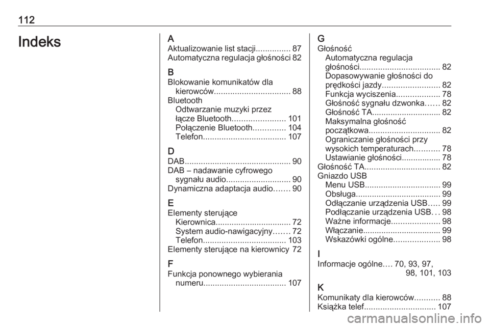 OPEL CORSA E 2018  Instrukcja obsługi systemu audio-nawigacyjnego (in Polish) 112IndeksAAktualizowanie list stacji ...............87
Automatyczna regulacja głośności 82
B Blokowanie komunikatów dla kierowców ................................. 88
Bluetooth Odtwarzanie muzyki