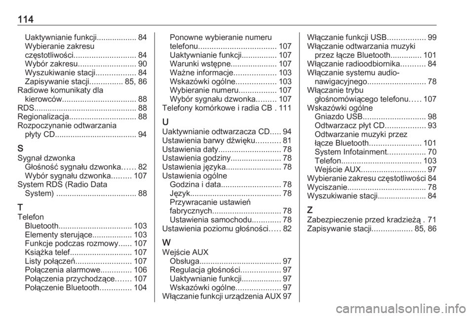 OPEL CORSA E 2018  Instrukcja obsługi systemu audio-nawigacyjnego (in Polish) 114Uaktywnianie funkcji.................. 84
Wybieranie zakresu
częstotliwości ............................ 84
Wybór zakresu .......................... 90
Wyszukiwanie stacji ..................84
Z