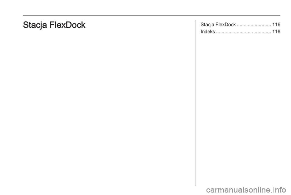 OPEL CORSA E 2018  Instrukcja obsługi systemu audio-nawigacyjnego (in Polish) Stacja FlexDock.........................116
Indeks ........................................ 118Stacja FlexDock 