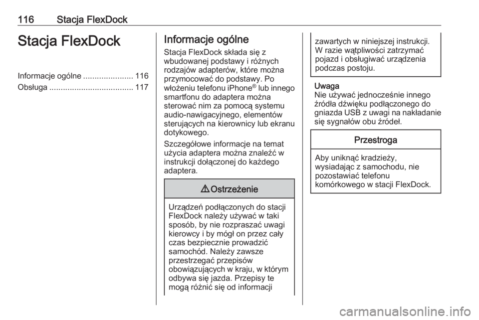 OPEL CORSA E 2018  Instrukcja obsługi systemu audio-nawigacyjnego (in Polish) 116Stacja FlexDockStacja FlexDockInformacje ogólne......................116
Obsługa ..................................... 117Informacje ogólne
Stacja FlexDock składa się z
wbudowanej podstawy i r