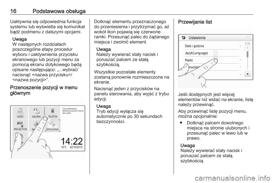 OPEL CORSA E 2018  Instrukcja obsługi systemu audio-nawigacyjnego (in Polish) 16Podstawowa obsługaUaktywnia się odpowiednia funkcja
systemu lub wyświetla się komunikat
bądź podmenu z dalszymi opcjami.
Uwaga
W następnych rozdziałach
poszczególne etapy procedur
wyboru i 