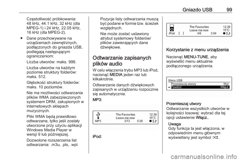 OPEL CORSA E 2018  Instrukcja obsługi systemu audio-nawigacyjnego (in Polish) Gniazdo USB99Częstotliwość próbkowania:
48 kHz, 44.1 kHz, 32 kHz (dla
MPEG-1) i 24 kHz, 22.05 kHz,
16 kHz (dla MPEG-2).
● Dane przechowywane na urządzeniach zewnętrznych,
podłączonych do gni