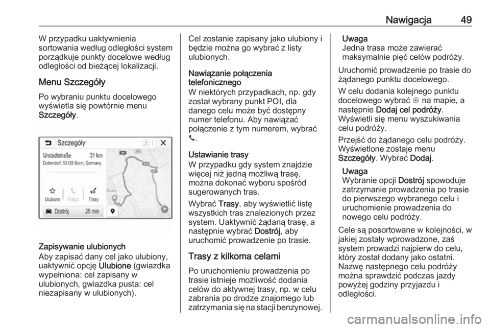 OPEL CORSA E 2018.5  Instrukcja obsługi systemu audio-nawigacyjnego (in Polish) Nawigacja49W przypadku uaktywnienia
sortowania według odległości system
porządkuje punkty docelowe według
odległości od bieżącej lokalizacji.
Menu SzczegółyPo wybraniu punktu docelowego
wy�