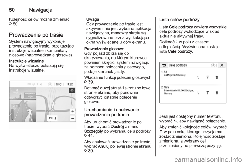 OPEL CORSA E 2018.5  Instrukcja obsługi systemu audio-nawigacyjnego (in Polish) 50NawigacjaKolejność celów można zmieniać
3  50.
Prowadzenie po trasie System nawigacyjny wykonuje
prowadzenie po trasie, przekazując
instrukcje wizualne i komunikaty
głosowe (naprowadzanie gł