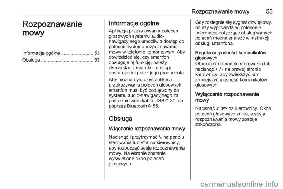 OPEL CORSA E 2018.5  Instrukcja obsługi systemu audio-nawigacyjnego (in Polish) Rozpoznawanie mowy53Rozpoznawanie
mowyInformacje ogólne ........................53
Obsługa ....................................... 53Informacje ogólne
Aplikacja przekazywania poleceń
głosowych sy
