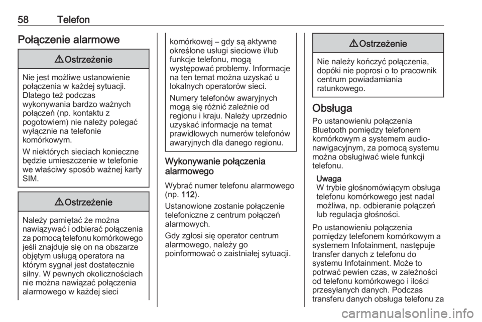 OPEL CORSA E 2018.5  Instrukcja obsługi systemu audio-nawigacyjnego (in Polish) 58TelefonPołączenie alarmowe9Ostrzeżenie
Nie jest możliwe ustanowienie
połączenia w każdej sytuacji.
Dlatego też podczas
wykonywania bardzo ważnych
połączeń (np. kontaktu z
pogotowiem) nie