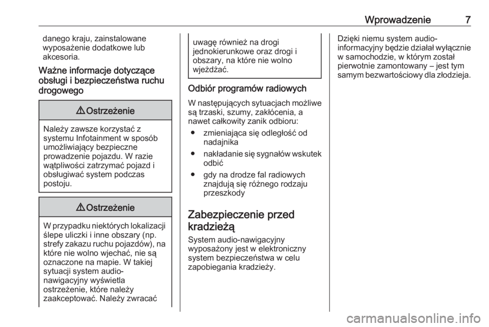 OPEL CORSA E 2018.5  Instrukcja obsługi systemu audio-nawigacyjnego (in Polish) Wprowadzenie7danego kraju, zainstalowane
wyposażenie dodatkowe lub
akcesoria.
Ważne informacje dotyczące
obsługi i bezpieczeństwa ruchu
drogowego9 Ostrzeżenie
Należy zawsze korzystać z
systemu