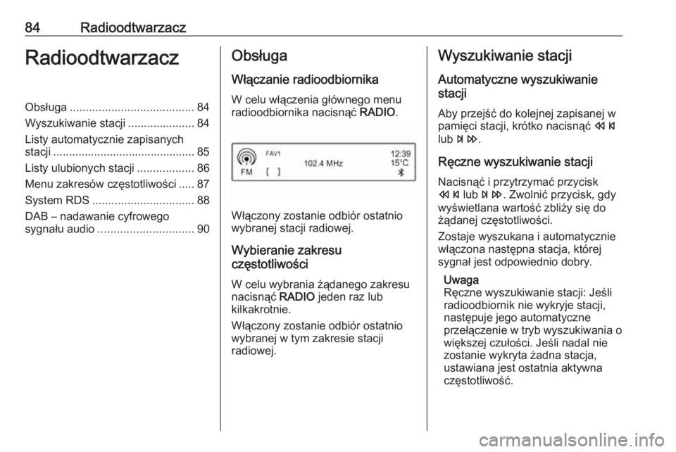 OPEL CORSA E 2018.5  Instrukcja obsługi systemu audio-nawigacyjnego (in Polish) 84RadioodtwarzaczRadioodtwarzaczObsługa....................................... 84
Wyszukiwanie stacji .....................84
Listy automatycznie zapisanych stacji ...................................