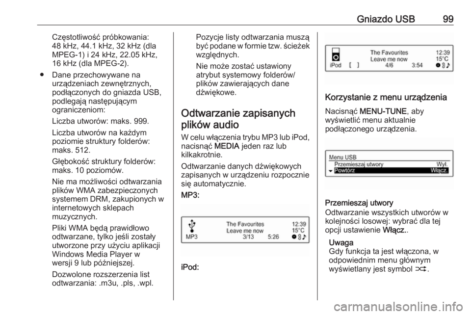 OPEL CORSA E 2018.5  Instrukcja obsługi systemu audio-nawigacyjnego (in Polish) Gniazdo USB99Częstotliwość próbkowania:
48 kHz, 44.1 kHz, 32 kHz (dla
MPEG-1) i 24 kHz, 22.05 kHz,
16 kHz (dla MPEG-2).
● Dane przechowywane na urządzeniach zewnętrznych,
podłączonych do gni