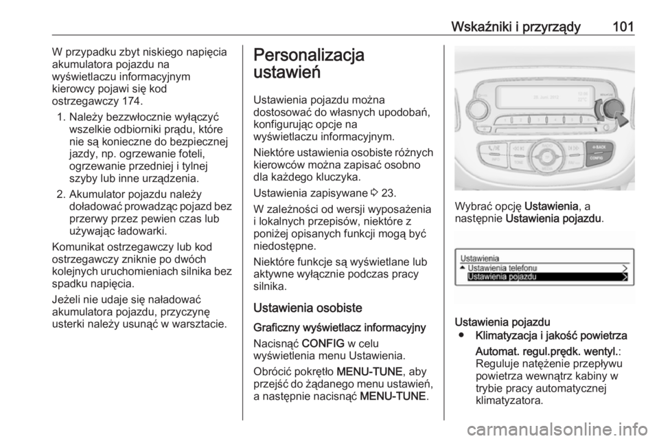 OPEL CORSA E 2019  Instrukcja obsługi (in Polish) Wskaźniki i przyrządy101W przypadku zbyt niskiego napięcia
akumulatora pojazdu na
wyświetlaczu informacyjnym
kierowcy pojawi się kod
ostrzegawczy 174.
1. Należy bezzwłocznie wyłączyć wszelki