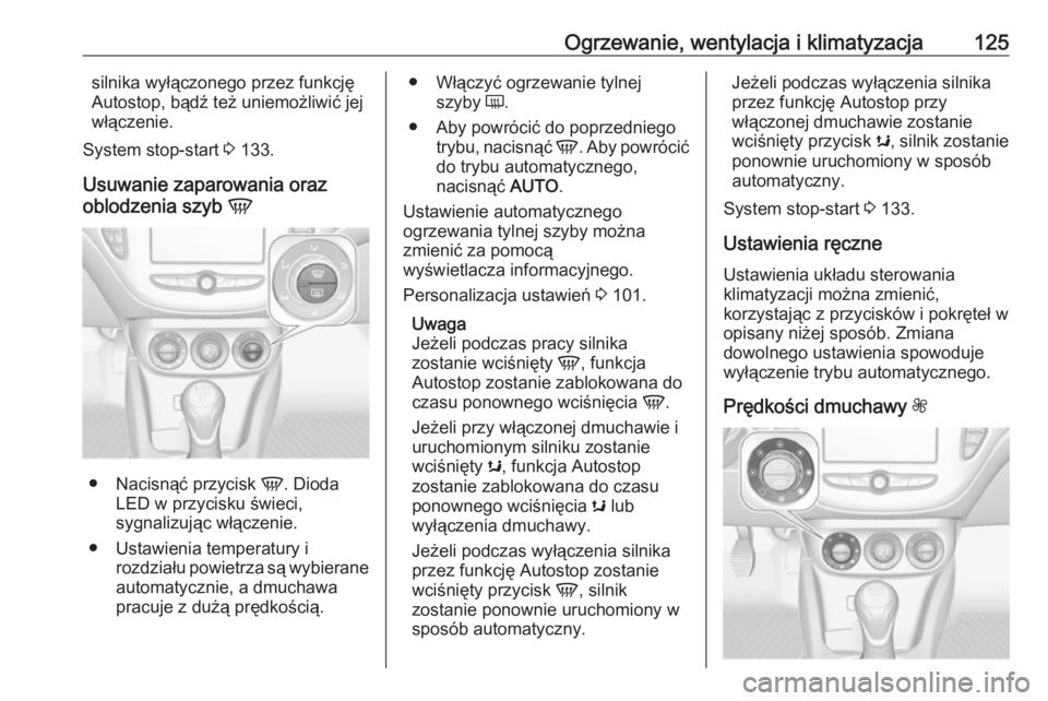 OPEL CORSA E 2019  Instrukcja obsługi (in Polish) Ogrzewanie, wentylacja i klimatyzacja125silnika wyłączonego przez funkcję
Autostop, bądź też uniemożliwić jej
włączenie.
System stop-start  3 133.
Usuwanie zaparowania oraz
oblodzenia szyb  